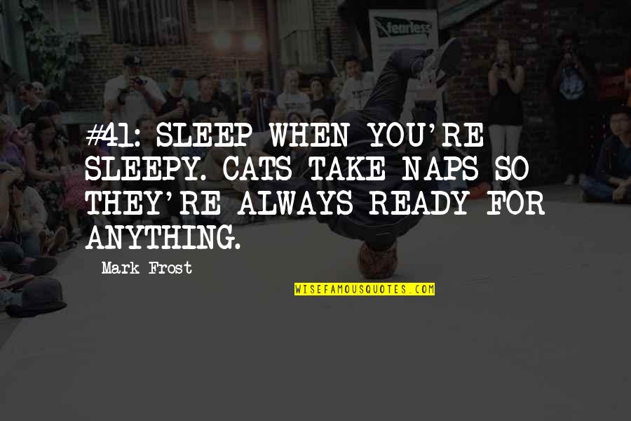 Ezra Taft Benson Kruschev Quotes By Mark Frost: #41: SLEEP WHEN YOU'RE SLEEPY. CATS TAKE NAPS