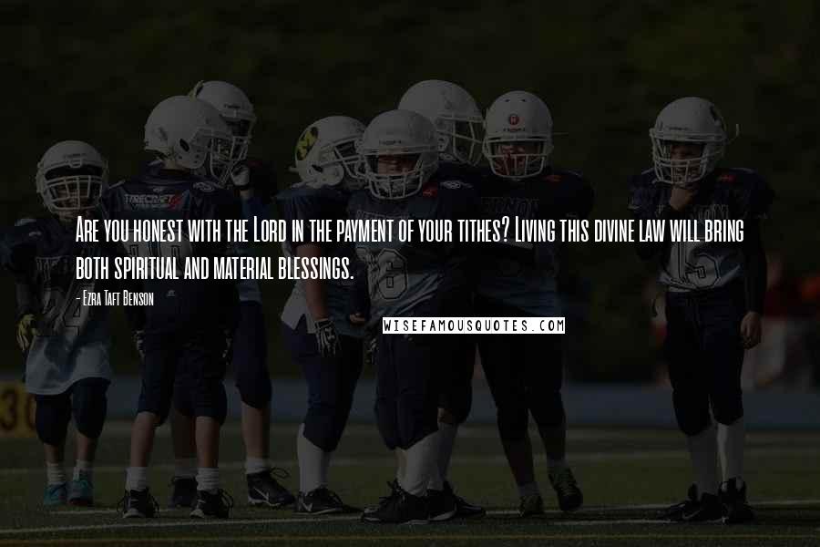 Ezra Taft Benson quotes: Are you honest with the Lord in the payment of your tithes? Living this divine law will bring both spiritual and material blessings. Ezra Taft Benson quotes: Are you honest with the Lord in the payment of your tithes? Living this divine law will bring both spiritual and material blessings.