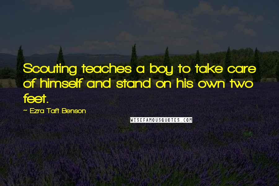 Ezra Taft Benson quotes: Scouting teaches a boy to take care of himself and stand on his own two feet.