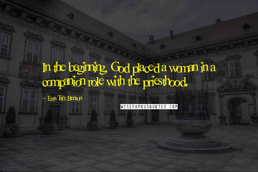 Ezra Taft Benson quotes: In the beginning, God placed a woman in a companion role with the priesthood.