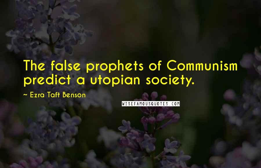 Ezra Taft Benson quotes: The false prophets of Communism predict a utopian society.