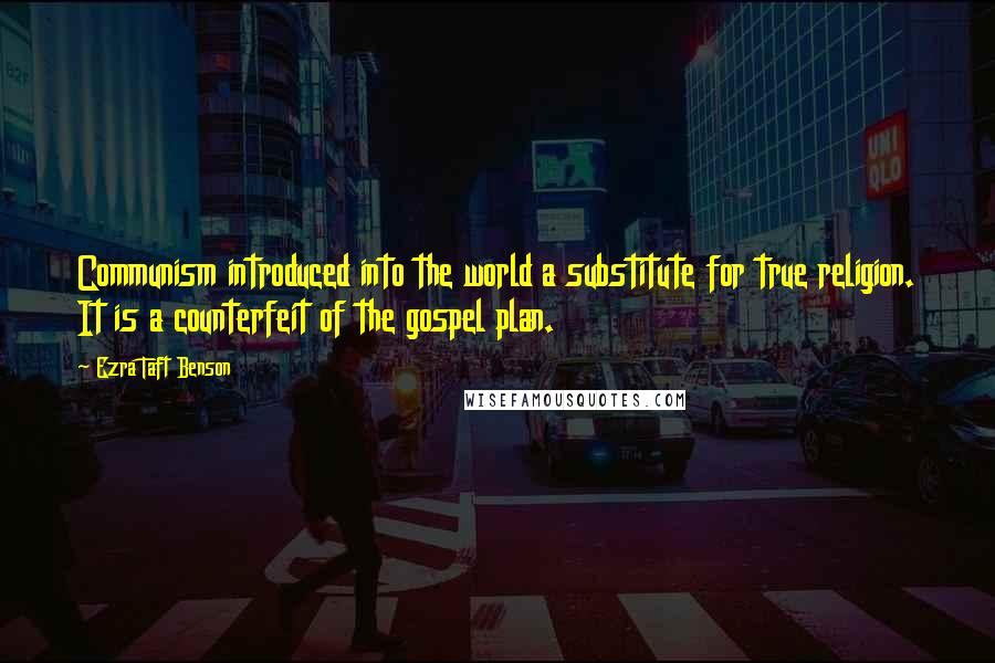 Ezra Taft Benson quotes: Communism introduced into the world a substitute for true religion. It is a counterfeit of the gospel plan.