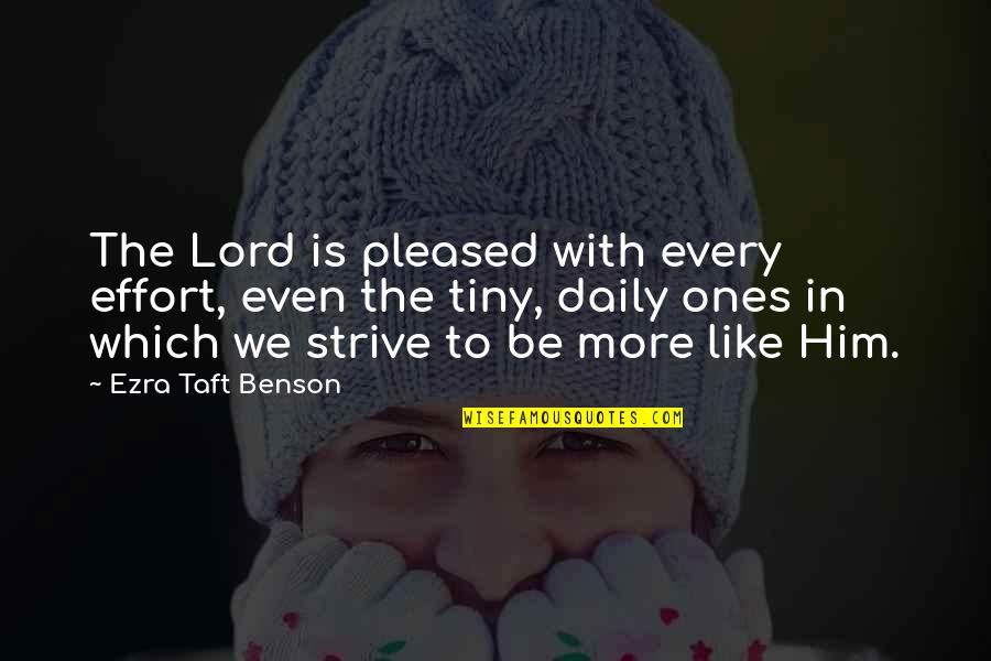 Ezra Taft Benson Quotes By Ezra Taft Benson: The Lord is pleased with every effort, even Ezra Taft Benson Quotes By Ezra Taft Benson: The Lord is pleased with every effort, even