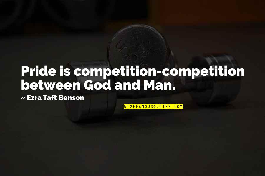 Ezra Taft Benson Quotes By Ezra Taft Benson: Pride is competition-competition between God and Man. Ezra Taft Benson Quotes By Ezra Taft Benson: Pride is competition-competition between God and Man.