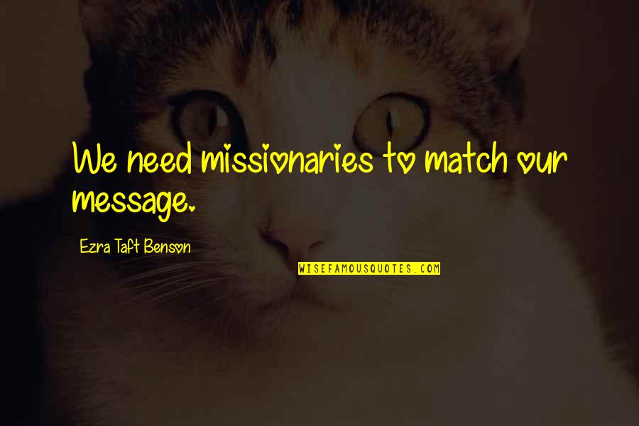 Ezra Taft Benson Quotes By Ezra Taft Benson: We need missionaries to match our message. Ezra Taft Benson Quotes By Ezra Taft Benson: We need missionaries to match our message.
