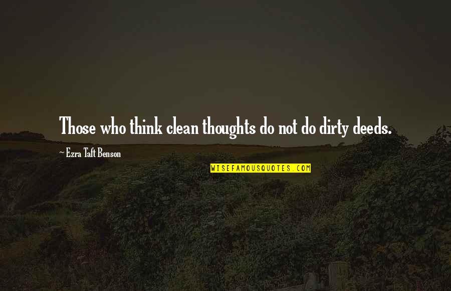 Ezra Taft Benson Quotes By Ezra Taft Benson: Those who think clean thoughts do not do Ezra Taft Benson Quotes By Ezra Taft Benson: Those who think clean thoughts do not do
