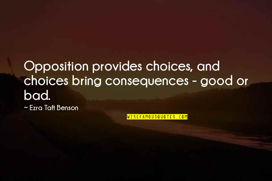 Ezra Taft Benson Quotes By Ezra Taft Benson: Opposition provides choices, and choices bring consequences -