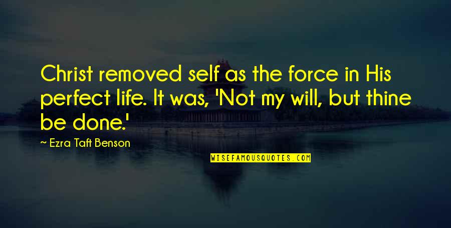 Ezra Taft Quotes By Ezra Taft Benson: Christ removed self as the force in His