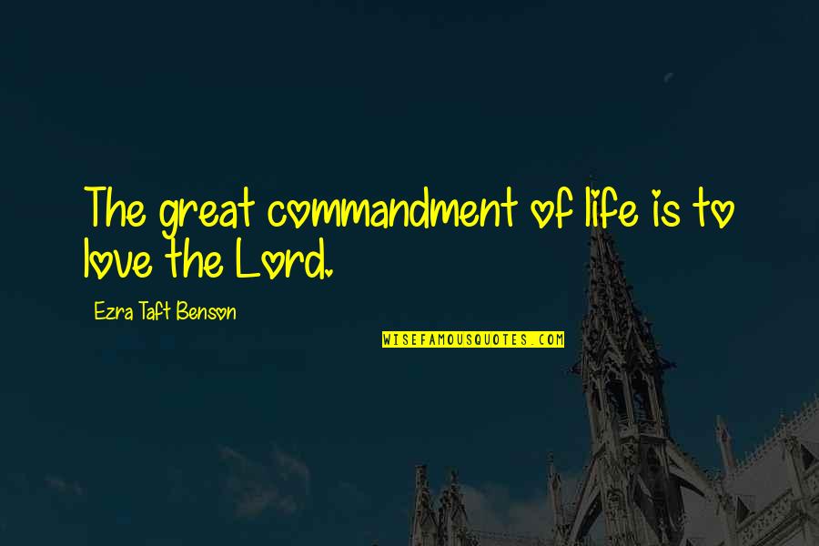 Ezra Taft Quotes By Ezra Taft Benson: The great commandment of life is to love