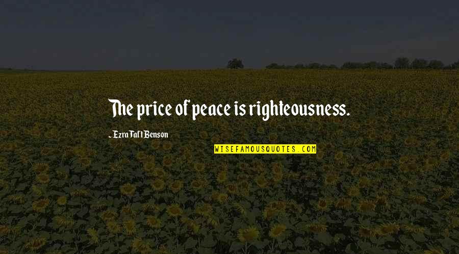 Ezra Taft Quotes By Ezra Taft Benson: The price of peace is righteousness.