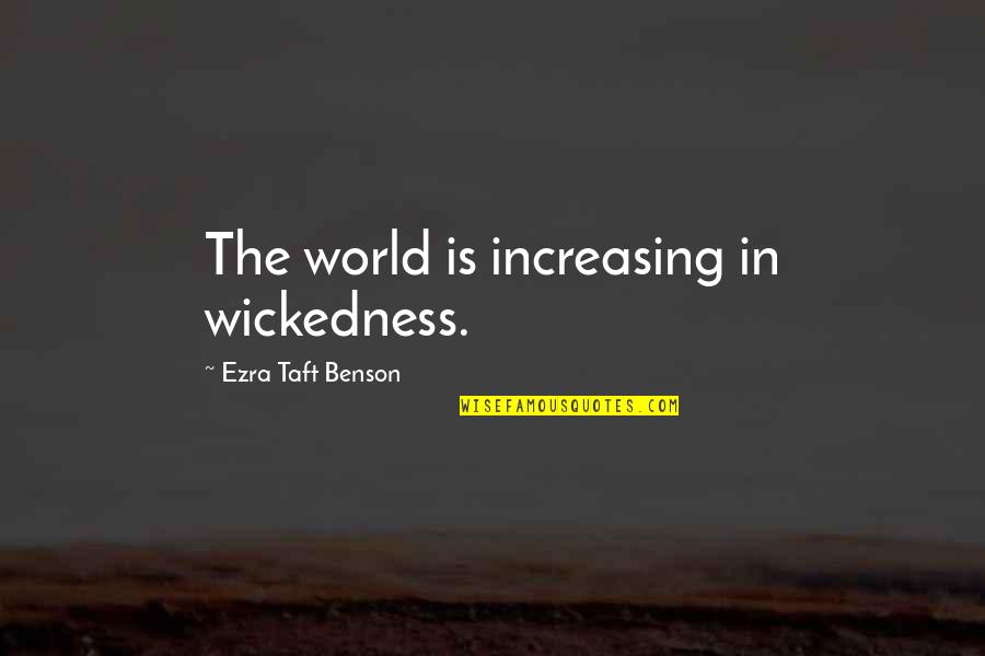 Ezra Taft Quotes By Ezra Taft Benson: The world is increasing in wickedness.