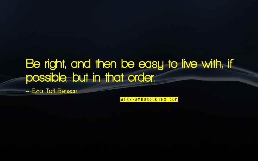 Ezra Taft Quotes By Ezra Taft Benson: Be right, and then be easy to live