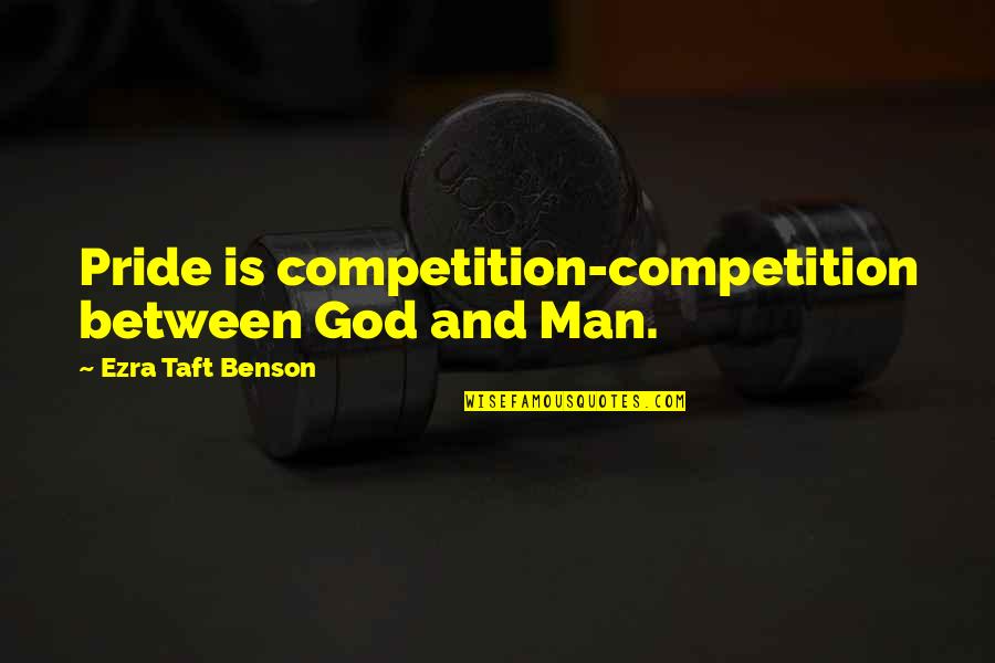 Ezra Taft Quotes By Ezra Taft Benson: Pride is competition-competition between God and Man.