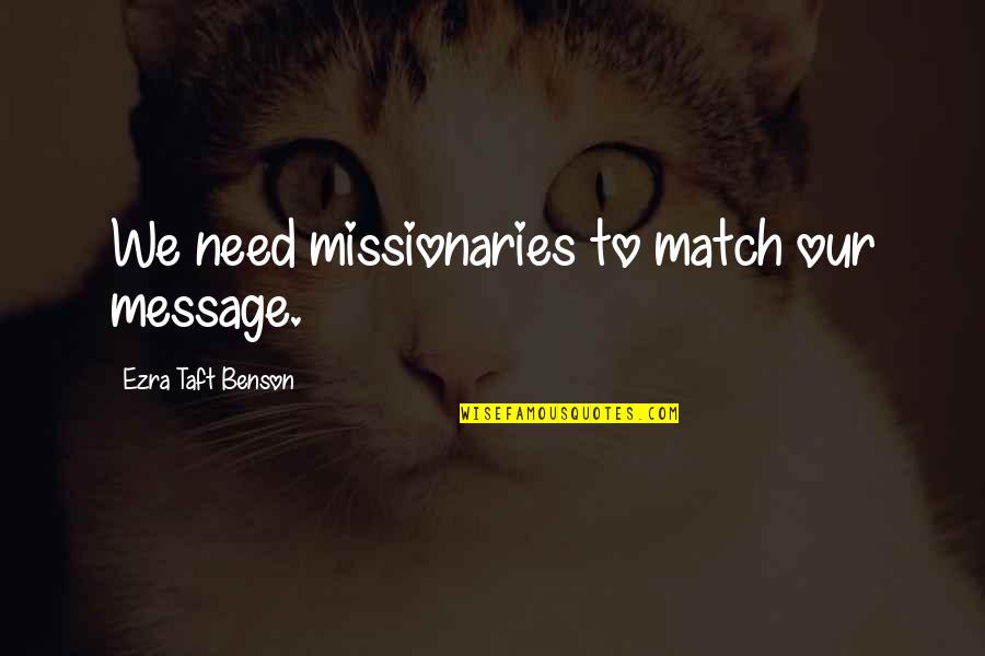 Ezra Taft Quotes By Ezra Taft Benson: We need missionaries to match our message.