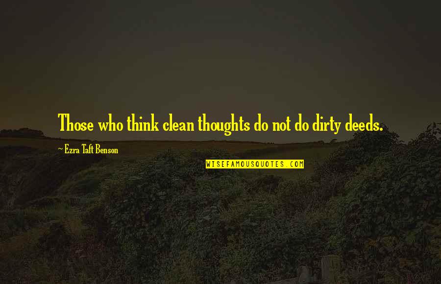 Ezra Taft Quotes By Ezra Taft Benson: Those who think clean thoughts do not do