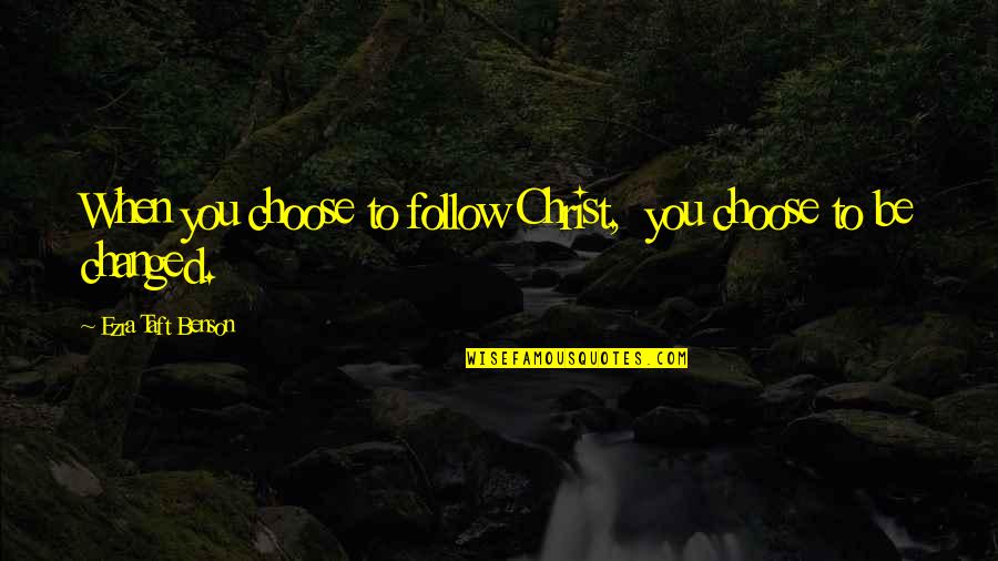 Ezra Taft Quotes By Ezra Taft Benson: When you choose to follow Christ, you choose