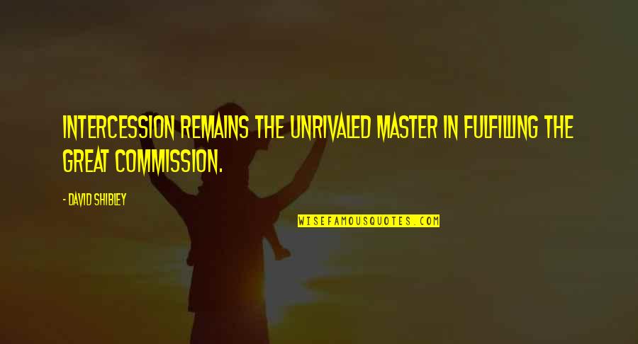 Ezras Choilim Quotes By David Shibley: Intercession remains the unrivaled master in fulfilling the