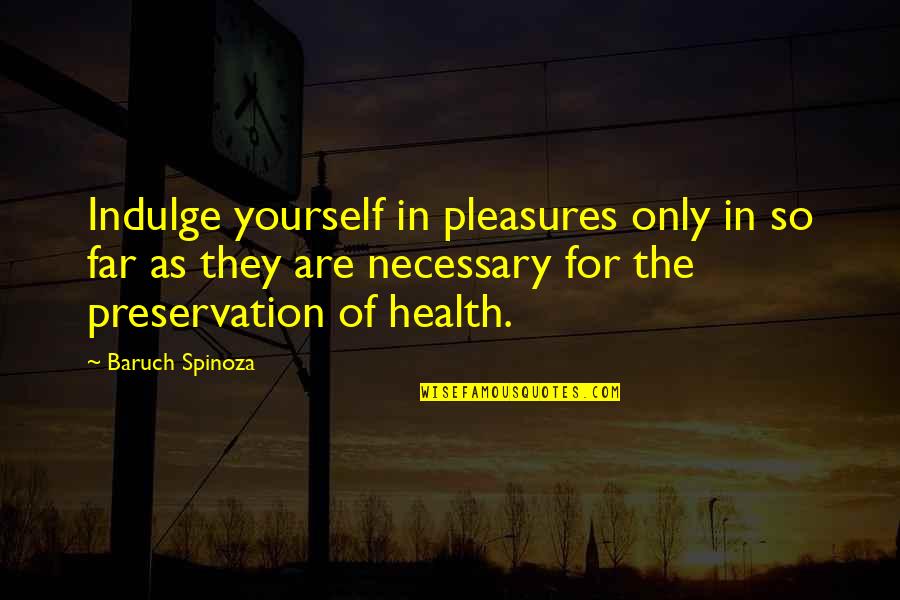 Ezrasons Quotes By Baruch Spinoza: Indulge yourself in pleasures only in so far