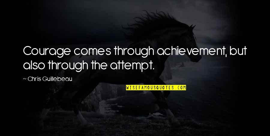Ezzahra Quotes By Chris Guillebeau: Courage comes through achievement, but also through the