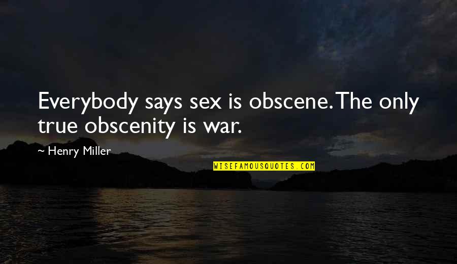 Ezzard Quotes By Henry Miller: Everybody says sex is obscene. The only true