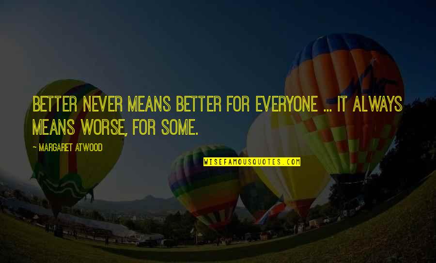 Ezzat El Quotes By Margaret Atwood: Better never means better for everyone ... It
