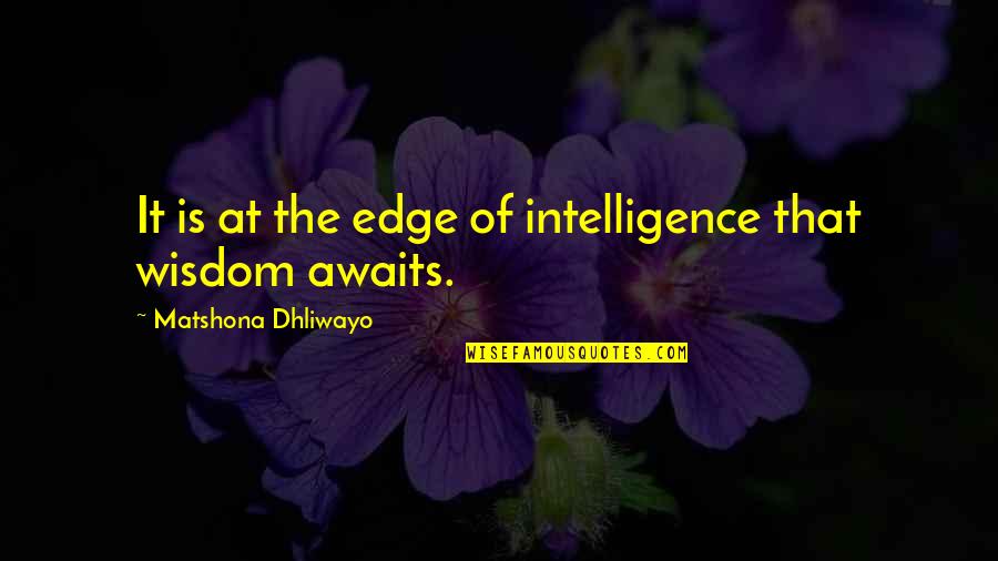 Ezzat Shouman Quotes By Matshona Dhliwayo: It is at the edge of intelligence that Ezzat Shouman Quotes By Matshona Dhliwayo: It is at the edge of intelligence that