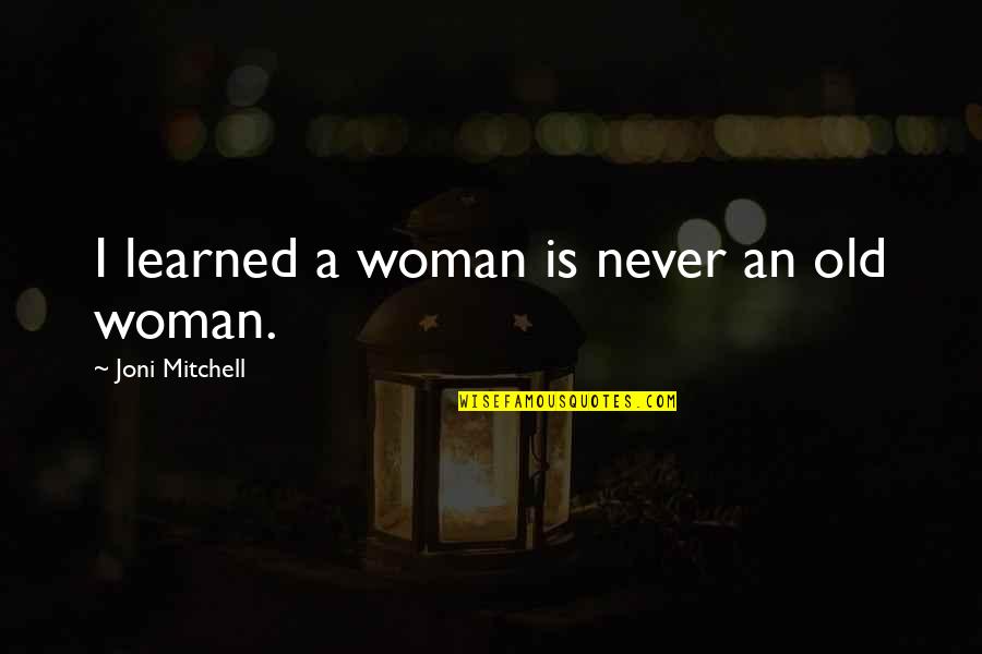 Ezzati Tx Quotes By Joni Mitchell: I learned a woman is never an old