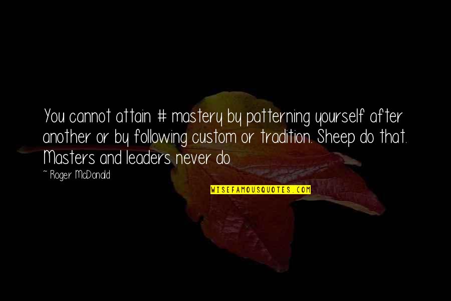 Ezzatollah Haghighat Quotes By Roger McDonald: You cannot attain # mastery by patterning yourself Ezzatollah Haghighat Quotes By Roger McDonald: You cannot attain # mastery by patterning yourself