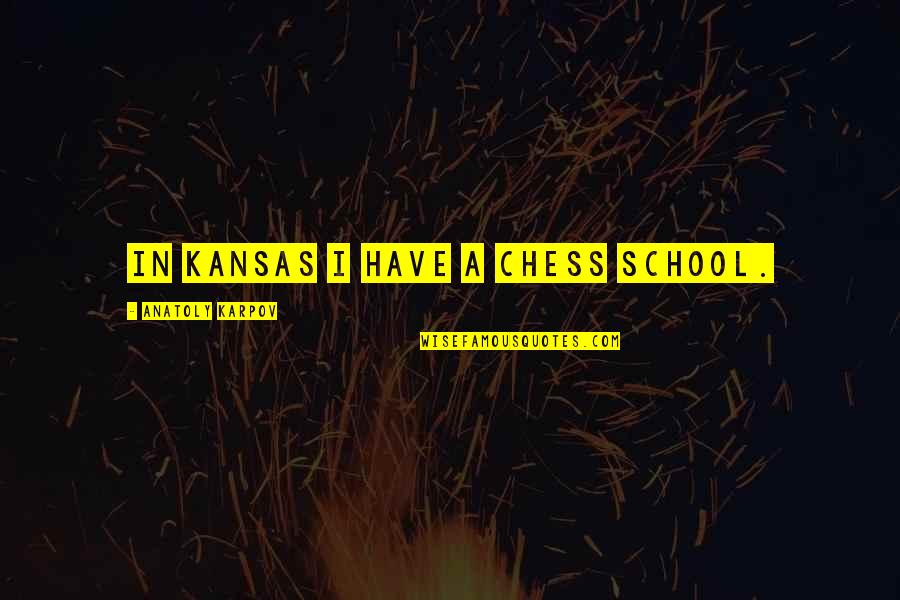 Ezzedine Soussi Quotes By Anatoly Karpov: In Kansas I have a chess school. Ezzedine Soussi Quotes By Anatoly Karpov: In Kansas I have a chess school.