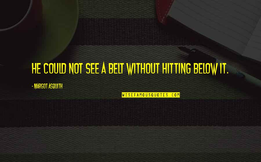 Ezzedine Soussi Quotes By Margot Asquith: He could not see a belt without hitting