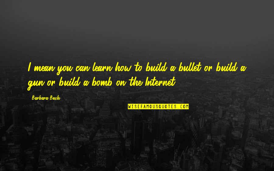 Ezzel Dine Quotes By Barbara Bush: I mean you can learn how to build