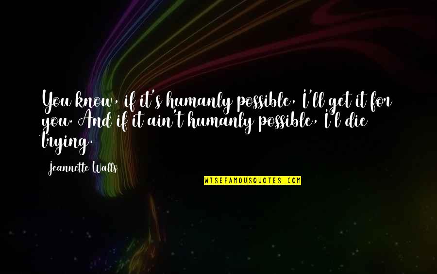 Ezzio Oliva Quotes By Jeannette Walls: You know, if it's humanly possible, I'll get