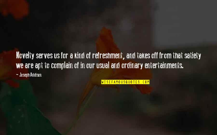 Ezzio Stucchi Quotes By Joseph Addison: Novelty serves us for a kind of refreshment,