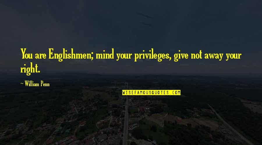 Ezzocard Quotes By William Penn: You are Englishmen; mind your privileges, give not