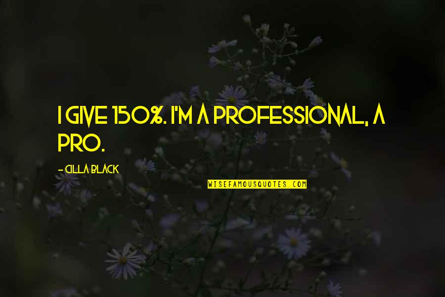 F 150 Quotes By Cilla Black: I give 150%. I'm a professional, a pro. F 150 Quotes By Cilla Black: I give 150%. I'm a professional, a pro.