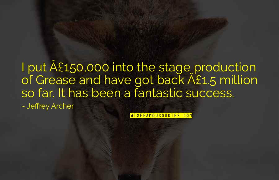 F 150 Quotes By Jeffrey Archer: I put £150,000 into the stage production of F 150 Quotes By Jeffrey Archer: I put £150,000 into the stage production of