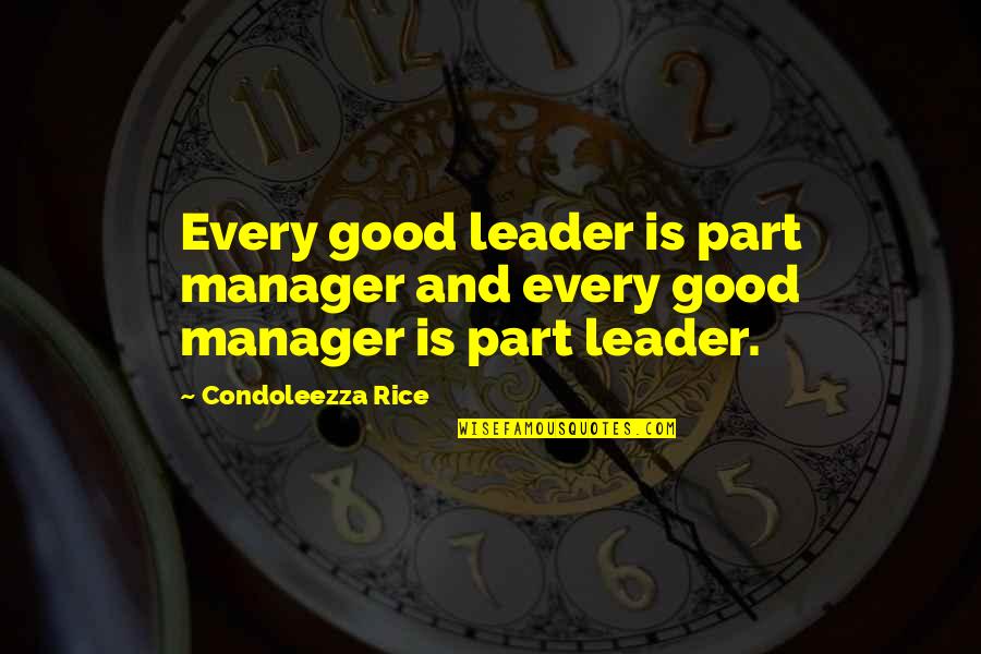 F&b Manager Quotes By Condoleezza Rice: Every good leader is part manager and every