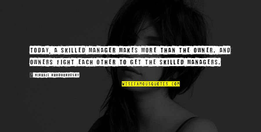 F&b Manager Quotes By Mikhail Khodorkovsky: Today, a skilled manager makes more than the