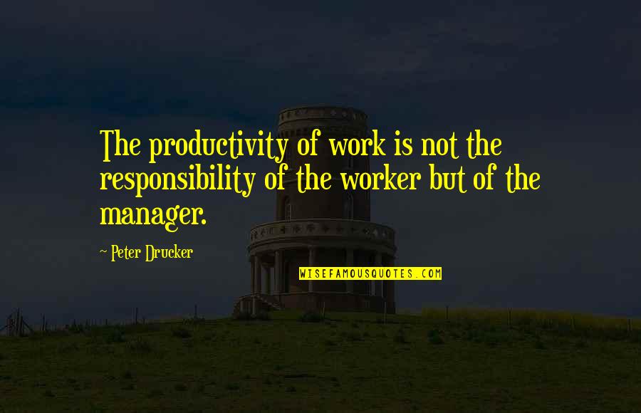 F&b Manager Quotes By Peter Drucker: The productivity of work is not the responsibility