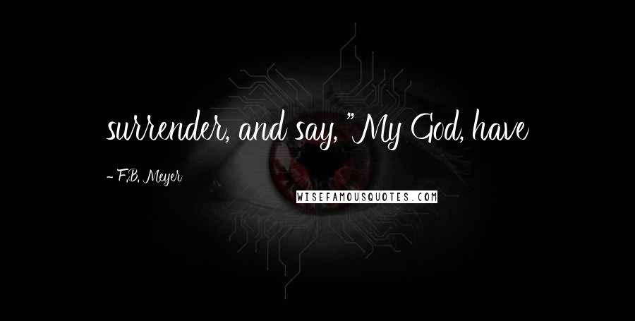 F.B. Meyer quotes: surrender, and say, "My God, have