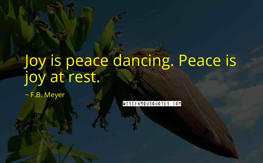 F.B. Meyer quotes: Joy is peace dancing. Peace is joy at rest.