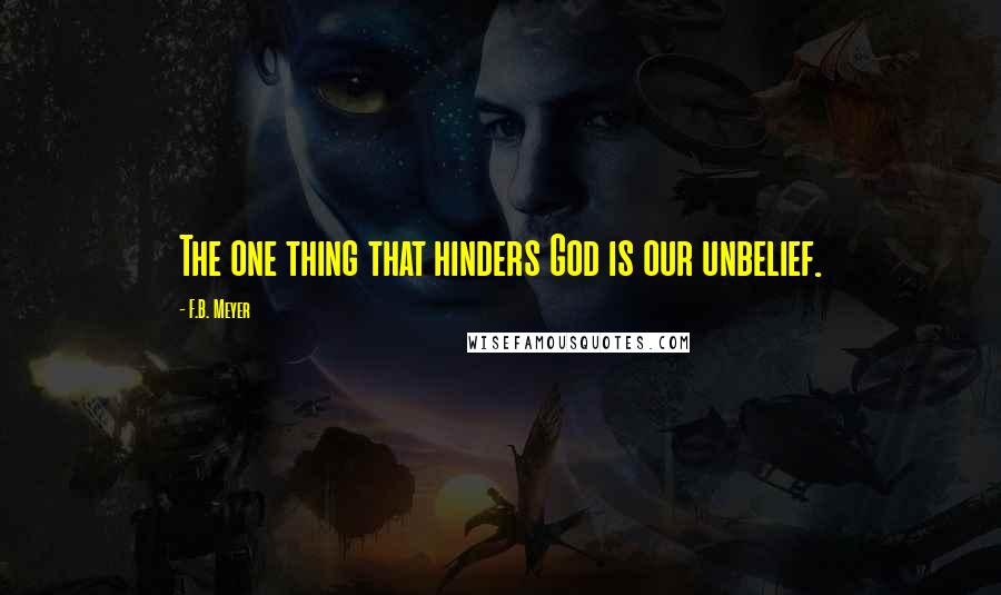 F.B. Meyer quotes: The one thing that hinders God is our unbelief.