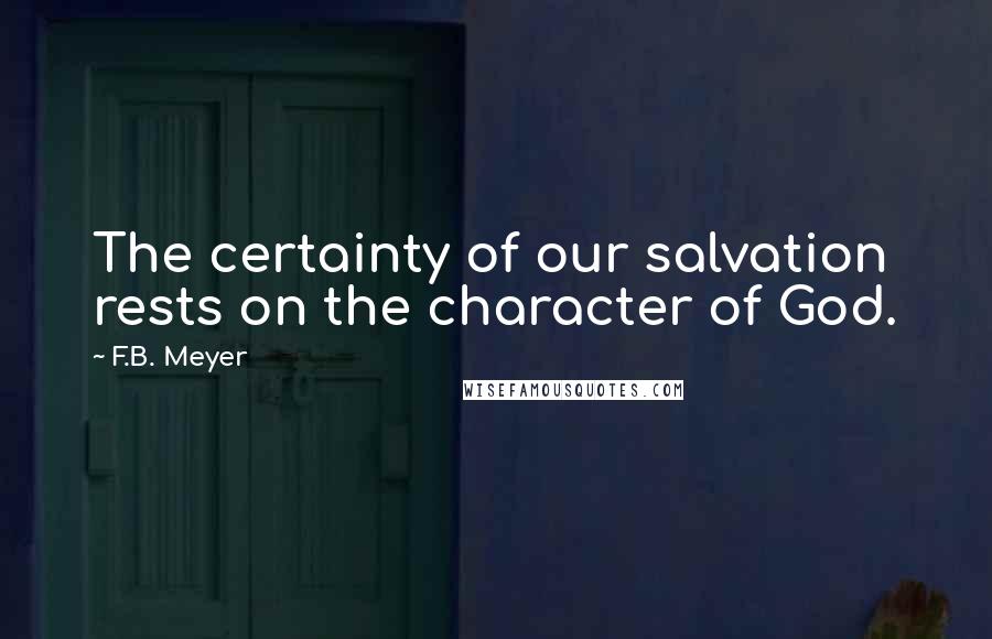 F.B. Meyer quotes: The certainty of our salvation rests on the character of God.