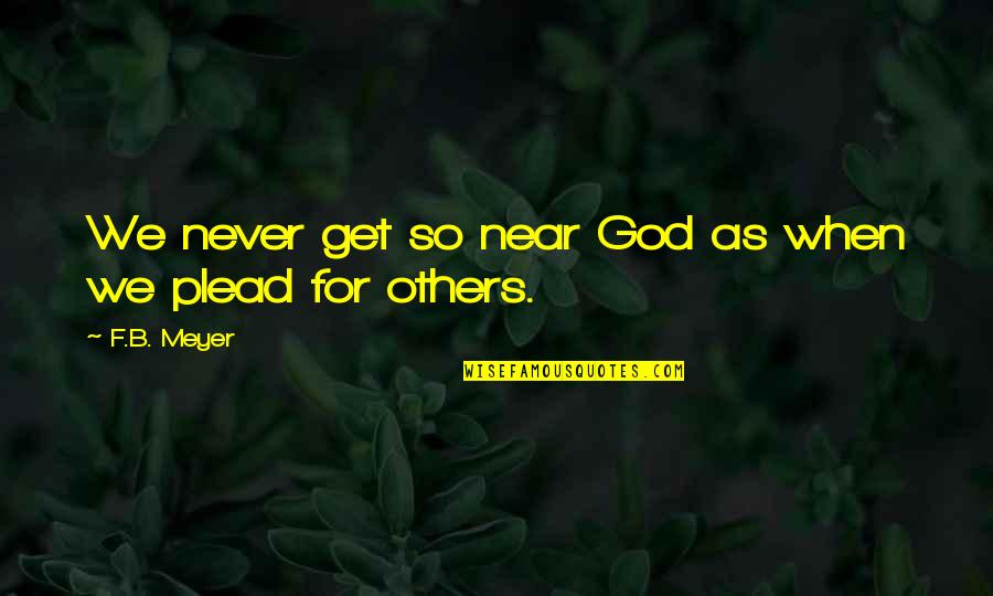 F B Meyer Quotes By F.B. Meyer: We never get so near God as when