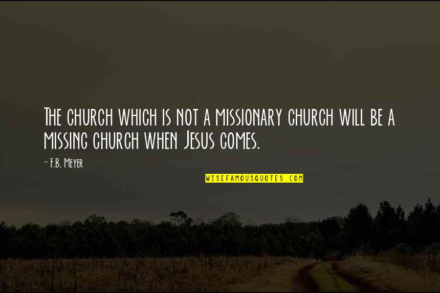 F B Meyer Quotes By F.B. Meyer: The church which is not a missionary church