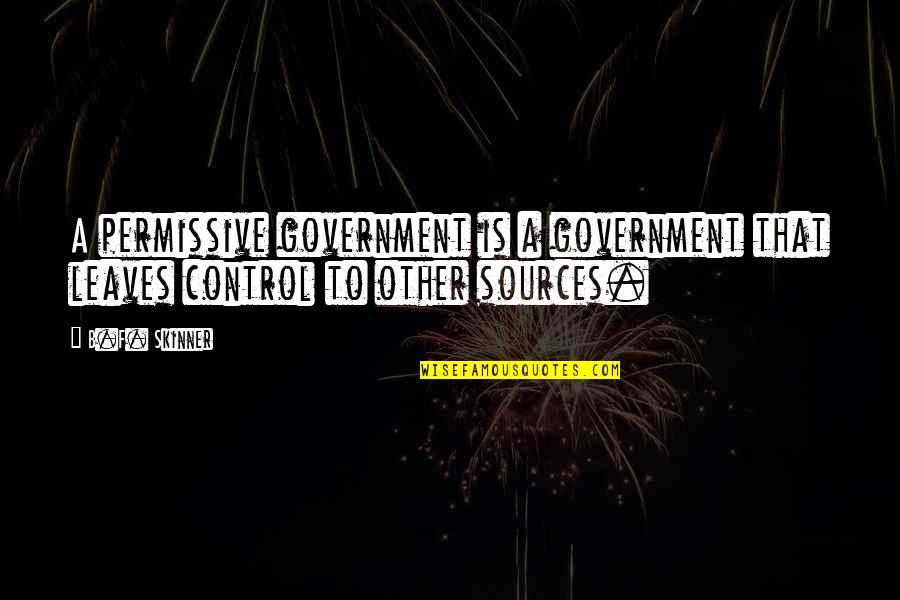 F&b Quotes By B.F. Skinner: A permissive government is a government that leaves