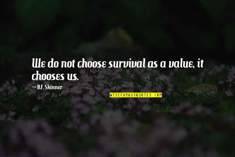 F&b Quotes By B.F. Skinner: We do not choose survival as a value,