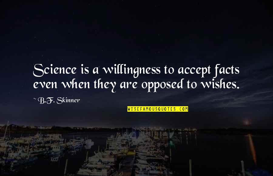 F&b Quotes By B.F. Skinner: Science is a willingness to accept facts even