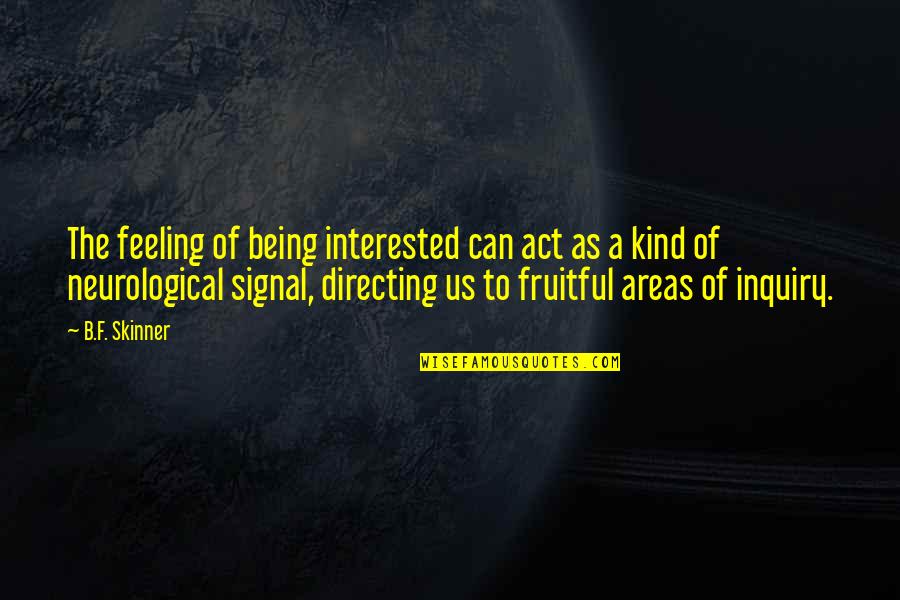 F&b Quotes By B.F. Skinner: The feeling of being interested can act as