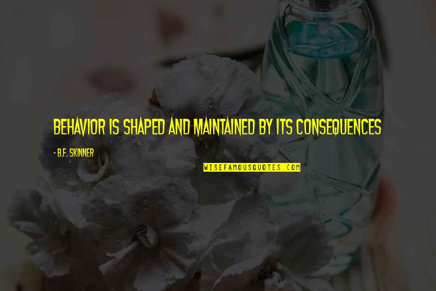 F&b Quotes By B.F. Skinner: Behavior is shaped and maintained by its consequences